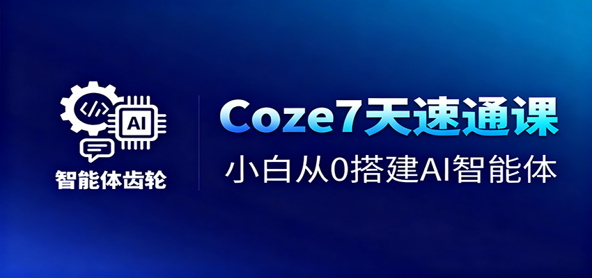 Coze7天速通课，小白从0搭建AI智能体+短视频工作流-野草资源库
