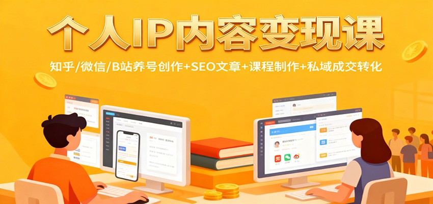 个人IP内容变现课:知乎/微信/B站养号创作+SEO文章+课程制作+私域成交转化-野草资源库