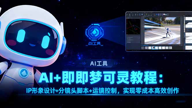 AI+即梦可灵教程：IP形象设计+分镜头脚本+运镜控制，实现零成本高效创作-野草资源库