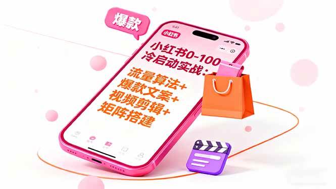 （16298期）小红书0-100冷启动实战：流量算法+爆款选品+爆款文案+视频剪辑+矩阵搭建-野草资源库