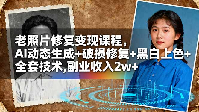 老照片修复变现课程，AI动态生成+破损修复+黑白上色+全套技术,副业收入2w+-野草资源库