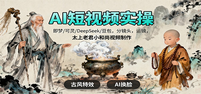 AI短视频实操，即梦/可灵/DeepSeek/豆包，分镜头，运镜，太上老君小和尚视频制作-野草资源库