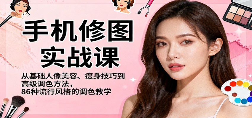 手机修图实战课,从基础人像美容、瘦身技巧到高级调色方法,86种流行风格的调色教学-野草资源库