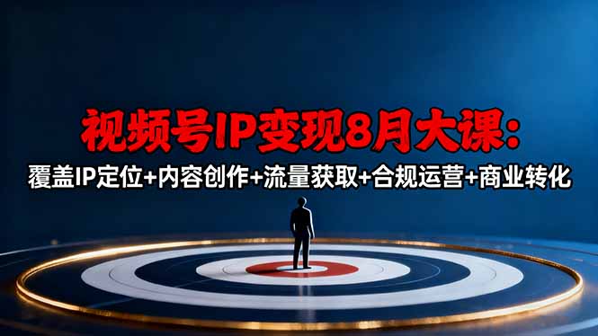 视频号IP变现8月大课，覆盖IP定位+内容创作+流量获取+合规运营+商业转化-野草资源库